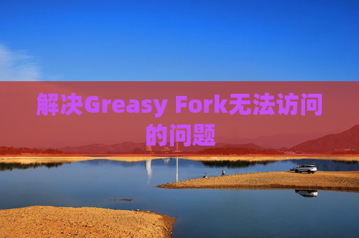 解决Greasy Fork无法访问的问题